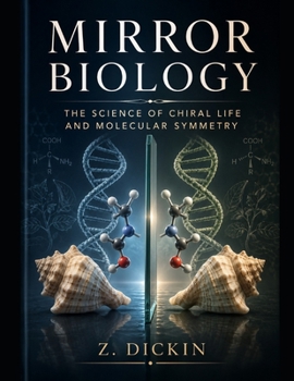 Mirror Biology: The Science of Chiral Life and Molecular Symmetry