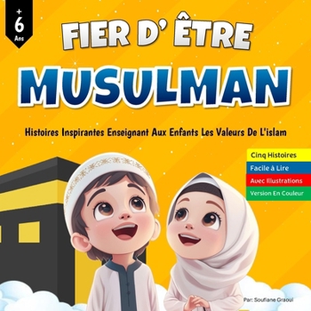 Paperback Fier d'être musulman: Histoires inspirantes enseignant aux enfants les valeurs de l'islam Avec illustrations Version en Couleur (Livre islam [French] Book