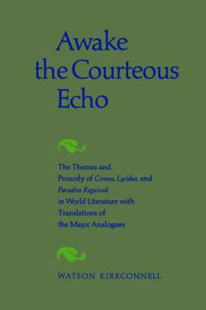 Paperback Awake the Courteous Echo: The Themes Prosody of Comus, Lycidas, and Paradise Regained in World Literature with Translations of the Major Analogues Book
