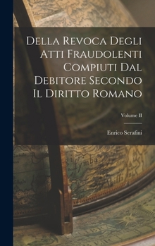 Hardcover Della Revoca Degli Atti Fraudolenti Compiuti dal Debitore Secondo il Diritto Romano; Volume II Book