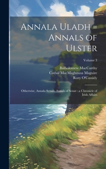 Hardcover Annala Uladh = Annals of Ulster: Otherwise, Annala Senait, Annals of Senat: a Chronicle of Irish Affairs; Volume 3 Book