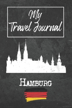 My Travel Journal Hamburg: 6x9 Travel Notebook or Diary with prompts, Checklists and Bucketlists perfect gift for your Trip to Hamburg (Germany) for every Traveler