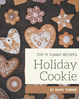 Paperback Top 111 Yummy Holiday Cookie Recipes: Not Just a Yummy Holiday Cookie Cookbook! Book