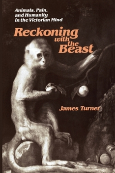 Reckoning with the Beast: Animals, Pain, and Humanity in the Victorian Mind (The Johns Hopkins University Studies in Historical and Political Science)