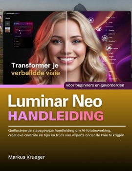 Luminar Neo Handleibing: Geïllustreerde stapsgewijze handleiding om AI-fotobewerking, creatieve controle en tips en trucs van experts onder de knie te krijgen | voor beginners en gevorderden