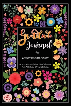Gratitude Journal for Anesthesiologist: Good Days Start With Gratitude A Daily Reflection - 52 Weeks / 1 Year of Guide To Cultivate An Attitude Of Gratitude.