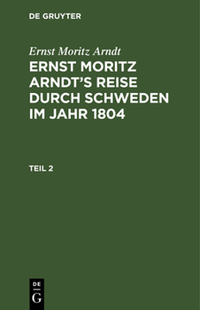Hardcover Ernst Moritz Arndt: Ernst Moritz Arndt's Reise Durch Schweden Im Jahr 1804. Teil 2 [German] Book