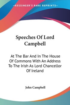 Paperback Speeches Of Lord Campbell: At The Bar And In The House Of Commons With An Address To The Irish As Lord Chancellor Of Ireland Book