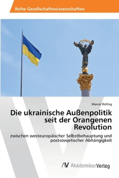 Paperback Die ukrainische Außenpolitik seit der Orangenen Revolution [German] Book