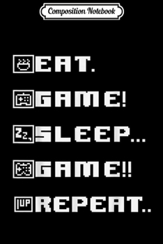 Composition Notebook: EAT GAME SLEEP GAME REPEAT - Daily Video Game Schedule  Journal/Notebook Blank Lined Ruled 6x9 100 Pages