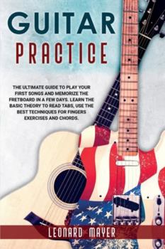 Paperback Guitar Practice: The Ultimate Guide to Play Your First Songs and Memorize the Fretboard in a Few Days. Learn The Basic Theory to Read T Book