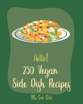 Paperback Hello! 250 Vegan Side Dish Recipes: Best Vegan Side Dish Cookbook Ever For Beginners [Book 1] Book
