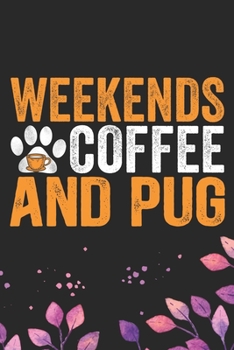 Paperback Weekends Coffee And Pug: Cool Pug Dog Journal Notebook - Pug Puppy Lover Gifts - Funny Pug Dog Notebook - Pug Owner Gifts - Pug Dad & Mom Gifts Book