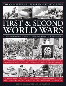 The Complete Illustrated History of The First and Second World Wars: An authoritative account of two of the deadliest conflicts in human history with ... decisive encounters and landmark engagements - Book  of the Ultimate Collected History of World Wars I & II