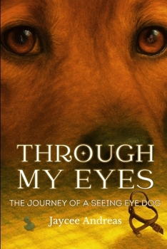Through My Eyes: The Journey of a Seeing Eye® Dog: A Heartfelt Story of Loyalty, Healing, and Purpose — Told as Only a Guide and Emotional Support Dog Could