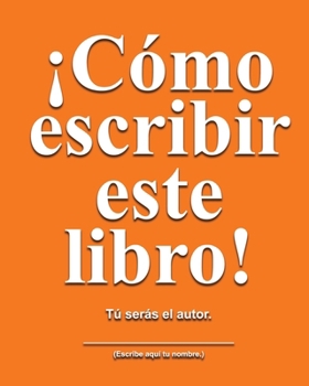 Cómo escribir este libro: Tú serás el autor (Spanish Edition)