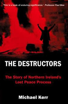 Hardcover The Destructors: The Story of Northern Ireland's Lost Peace Process Book