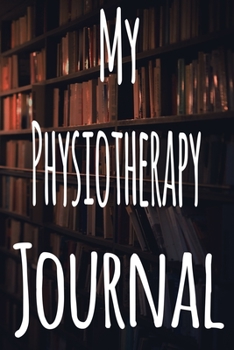 Paperback My Physiotherapy Journal: The perfect gift for the student in your life - unique record keeper! Book