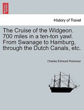 The Cruise of the Widgeon: 700 Miles in a Ten-Ton Yawl, From Swanage to Hamburg