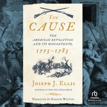 The Cause: The American Revolution and Its Discontents, 1773-1783