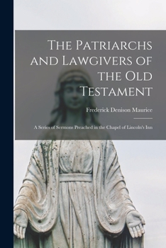 Paperback The Patriarchs and Lawgivers of the Old Testament: a Series of Sermons Preached in the Chapel of Lincoln's Inn Book
