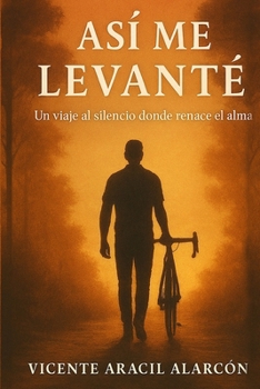 Así me levanté: Un viaje al silencio donde renace el alma (Vivir y levantarse sobre dos ruedas) (Spanish Edition)