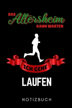 DAS ALTERSHEIM KANN WARTEN ICH GEHE LAUFEN NOTIZBUCH: A5 TAGEBUCH Läufer Geschenke | Lauftagebuch | Laufkalender | Leichtathletik Marathon Triathlon | ... | Wettkampfvorbereitung (German Edition)