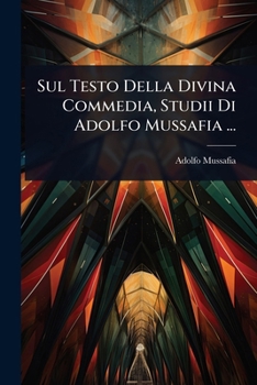 Sul Testo Della Divina Commedia, Studii Di Adolfo Mussafia ... (Italian Edition)