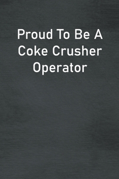 Paperback Proud To Be A Coke Crusher Operator: Lined Notebook For Men, Women And Co Workers Book