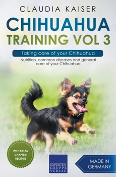 Paperback Chihuahua Training Vol 3 - Taking care of your Chihuahua: Nutrition, common diseases and general care of your Chihuahua Book