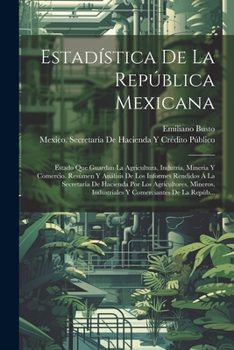 Paperback Estadística De La República Mexicana: Estado Que Guardan La Agricultura, Indutria, Mineria Y Comercio. Resúmen Y Análisis De Los Informes Rendidos Á L [Spanish] Book