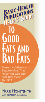 Paperback User's Guide to Good Fats and Bad Fats: Learn the Difference Between Fats That Make You Well and Fats That Make You Sick Book