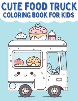 Paperback Cute Food Truck Coloring Book For Kids: A Kawaii Coloring Book For Toddlers Book