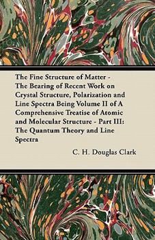 Paperback The Fine Structure of Matter - The Bearing of Recent Work on Crystal Structure, Polarization and Line Spectra Being Volume II of A Comprehensive Treat Book