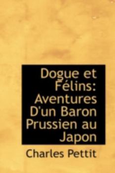 Dogue et F?lins : Aventures D'un Baron Prussien au Japon