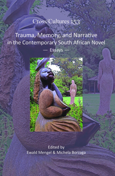 Hardcover Trauma, Memory, and Narrative in the Contemporary South African Novel: Essays Book