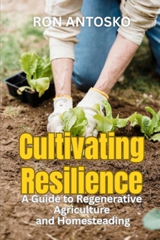Paperback Cultivating Resilience: A Guide to Regenerative Agriculture and Homesteading Book