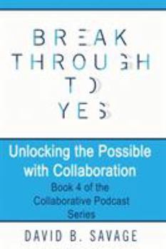 Paperback Break Through To Yes: Unlocking the Possible with Collaboration Book
