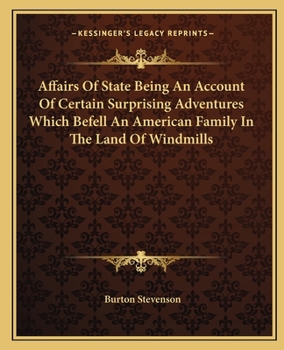 Affairs of state; Being an account of certain surprising adventures which befell an American family in the land of windmills