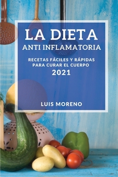 Paperback La Dieta Anti Inflamatoria 2021 (Anti-Inflammatory Diet 2021 Spanish Edition): Recetas Faciles Y Rapidas Para Curar El Cuerpo [Spanish] Book