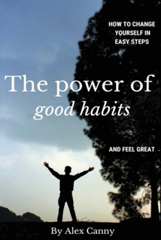 Paperback The Power Of Good Habits: How To Change Yourself In Easy Steps And Feel Great Book