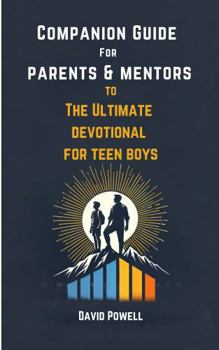 Companion Guide for Parents & Mentors to the Ultimate Devotional for Teen Boys