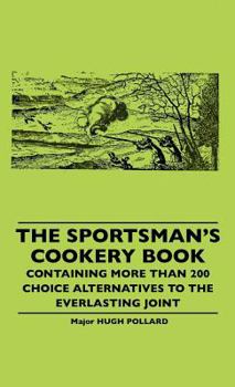 Hardcover The Sportsman's Cookery Book - Containing More Than 200 Choice Alternatives To The Everlasting Joint Book