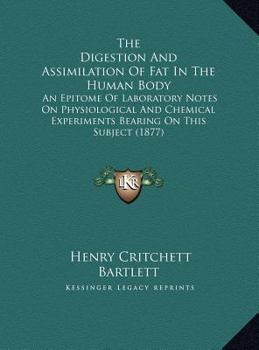 Hardcover The Digestion And Assimilation Of Fat In The Human Body: An Epitome Of Laboratory Notes On Physiological And Chemical Experiments Bearing On This Subj Book