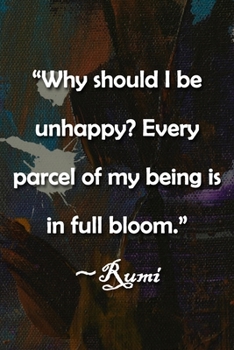 Paperback "Why should I be unhappy? Every parcel of my being is in full bloom." Rumi Notebook: Lined Journal, 120 Pages, 6 x 9 inches, Lovely Gift, Soft Cover, Book