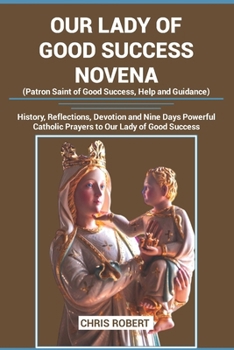 OUR LADY OF GOOD SUCCESS NOVENA: (Patron Saint of Good Success, help and guidance): History, Reflections, Devotion and Nine Days Powerful Catholic ... of Good Success (Heavenly Novena collection)
