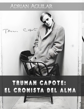 Truman Capote: El cronista del alma: Biografía ampliada de la vida y obra del enigmático genio literario detrás de "A sangre fría" (Spanish Edition)