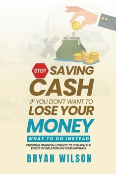 Paperback Stop Saving Cash if You Don't Want to Lose Your Money - What to Do Instead: Personal Financial Literacy to Cushion the Effect of Inflation on Your Ear Book