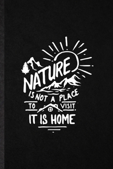 Paperback Nature Is Not a Place to Visit It Is Home: Blank Funny Save The Earth Lined Notebook/ Journal For Forest Nature Lover, Inspirational Saying Unique Spe Book