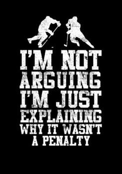 Paperback Hockey Player Game Statistics Log I'm Not Arguing I'm Just Explaining Why It Wasn't A Penalty: Kids Hockey Analytics For Boys & Girls (Defencemen, Cen Book